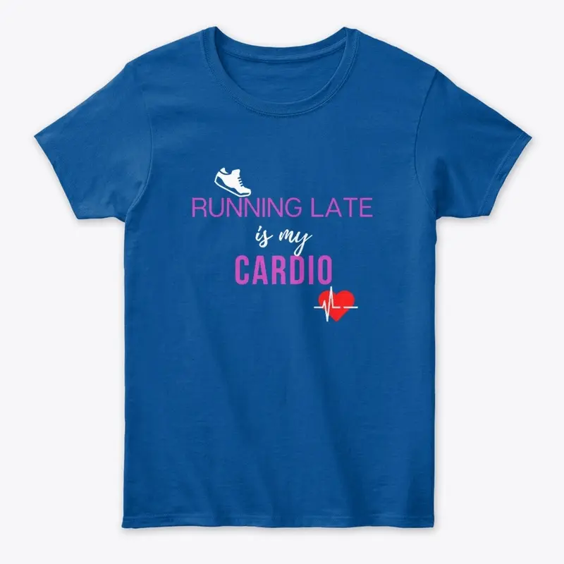 Running  Late is  my  Cardio !